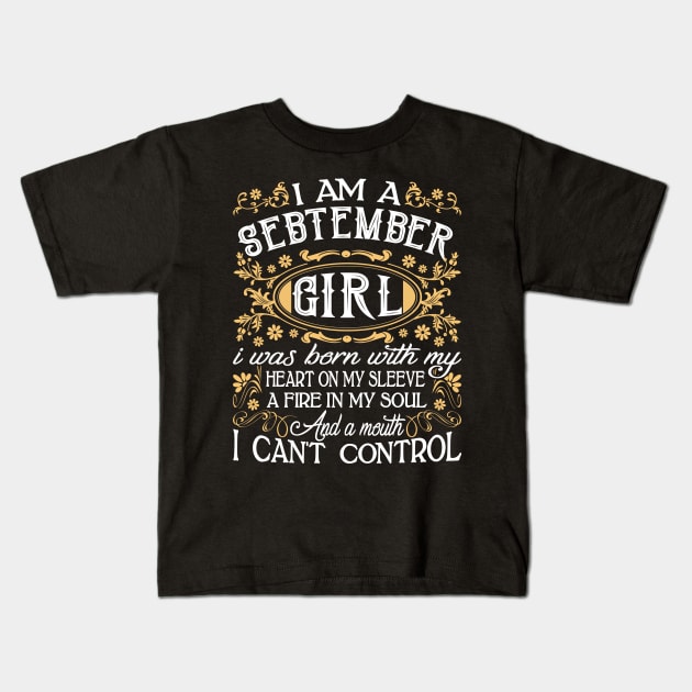 I Am A September Girl I Was Born With My Heart On My Sleeve A Fire In My Soul And A Mouth I Can't Control Kids T-Shirt by Tuyetle